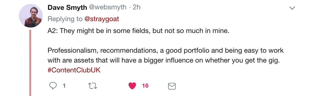 Twitter reply from Dave Smyth. "They might be in some fields, but not so much in mine. Professionalism, recommendations, a good portfolio and being easy to work with are assets that will have a bigger influence on whether you get the gig.