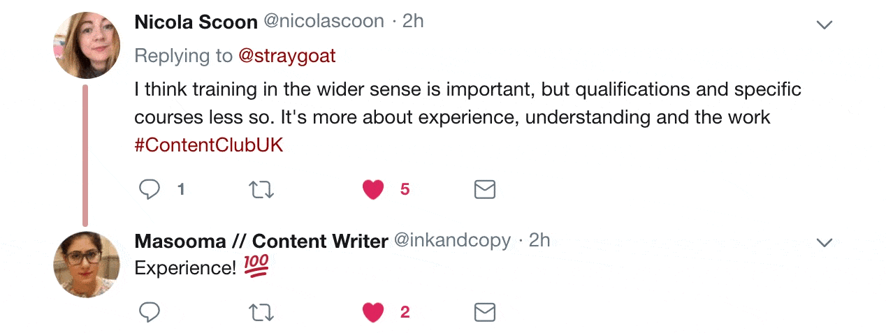 Nicola Scoon @nicolascoon
Replying to @straygoat
I think training in the wider sense is important, but qualifications and specific courses less so. It's more about experience, understanding and the work #ContentClubUK

Masooma // Content Writer @inkandcopy
Experience! 100%.